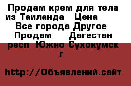 Продам крем для тела из Таиланда › Цена ­ 380 - Все города Другое » Продам   . Дагестан респ.,Южно-Сухокумск г.